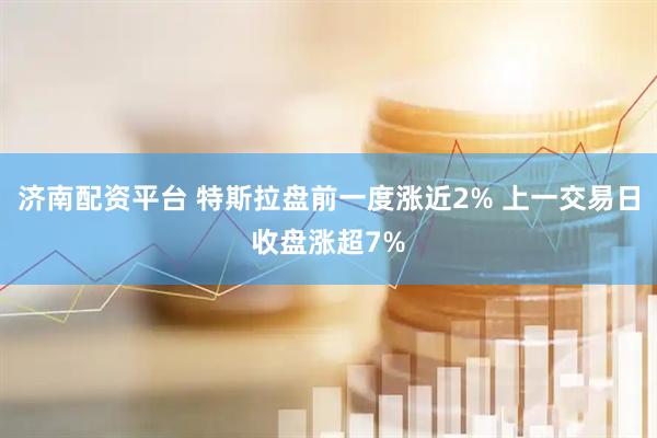 济南配资平台 特斯拉盘前一度涨近2% 上一交易日收盘涨超7%