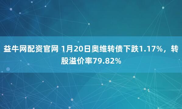 益牛网配资官网 1月20日奥维转债下跌1.17%，转股溢价率79.82%